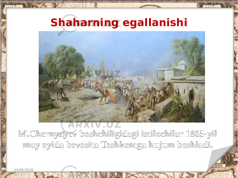Shaharning egallanishi 09/09/2020 9M.Chernyayev boshchiligidagi istilochilar 1865-yil may oyida bevosita Toshkentga hujum boshladi. 