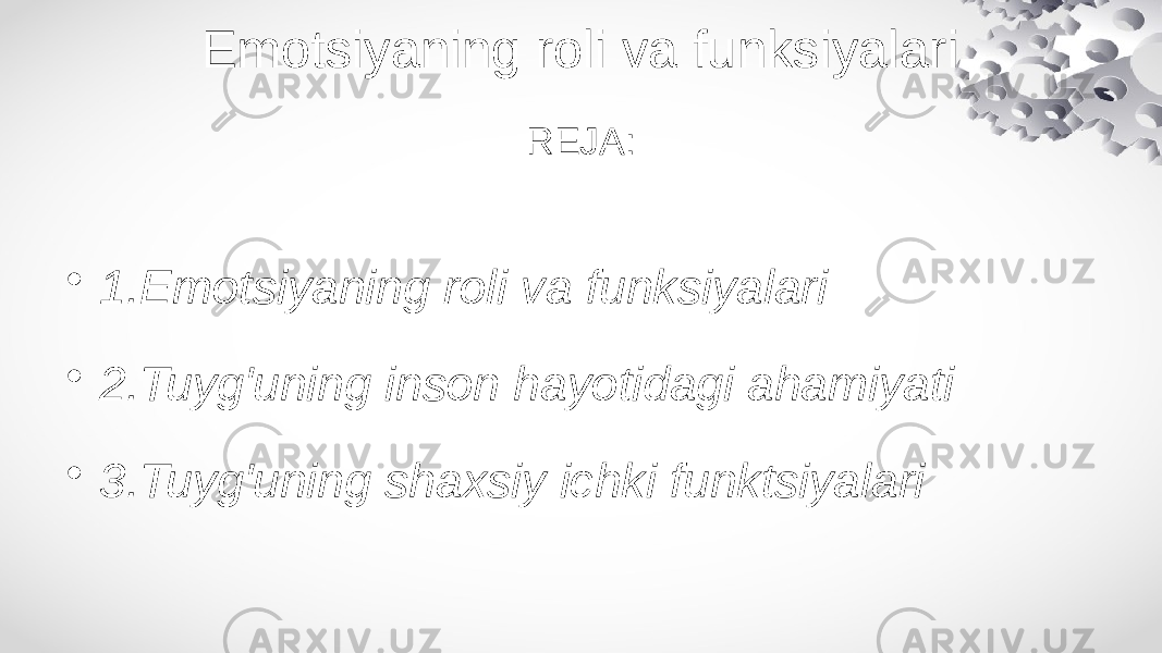 Emotsiyaning roli va funksiyalari REJA: • 1.Emotsiyaning roli va funksiyalari • 2.Tuyg&#39;uning inson hayotidagi ahamiyati • 3.Tuyg&#39;uning shaxsiy ichki funktsiyalari 