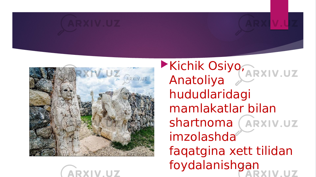  Kichik Osiyo, Anatoliya hududlaridagi mamlakatlar bilan shartnoma imzolashda faqatgina xett tilidan foydalanishgan 