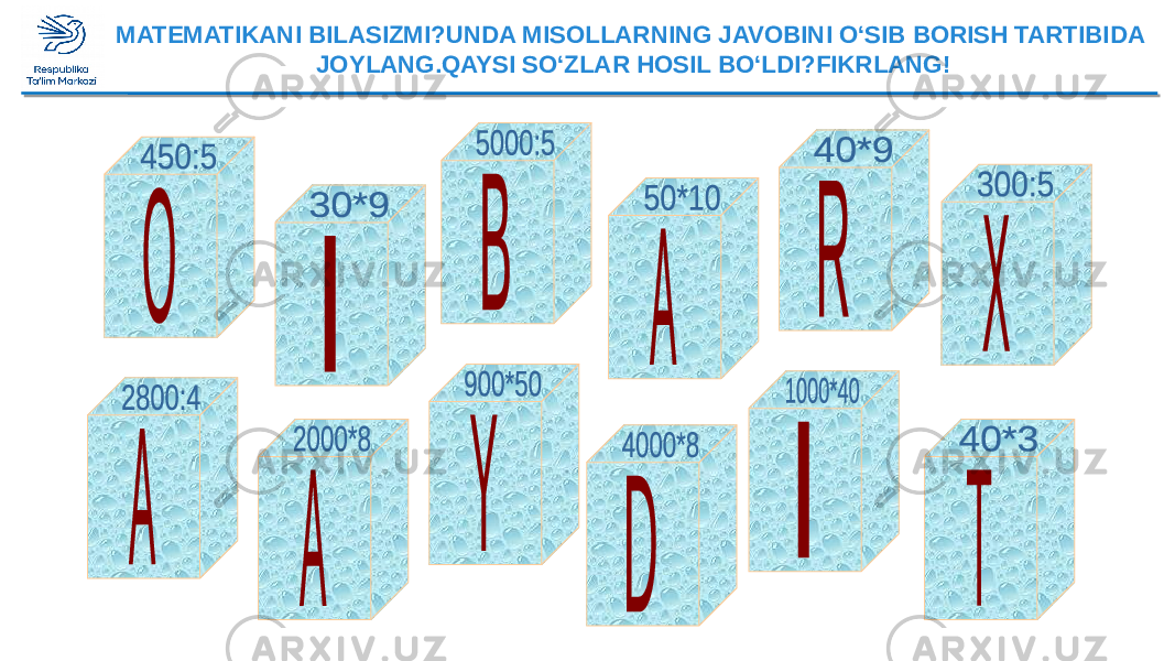 MATEMATIKANI BILASIZMI?UNDA MISOLLARNING JAVOBINI O‘SIB BORISH TARTIBIDA JOYLANG.QAYSI SO‘ZLAR HOSIL BO‘LDI?FIKRLANG! 