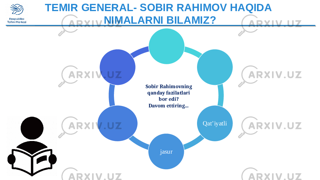 Qat’iyatli jasurSobir Rahimovning qanday fazilatlari bor edi? Davom ettiring… TEMIR GENERAL- SOBIR RAHIMOV HAQIDA NIMALARNI BILAMIZ? 