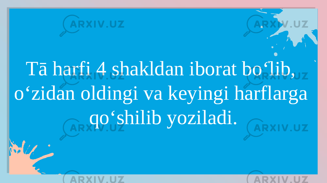 Tā harfi 4 shakldan iborat bo‘lib, o‘zidan oldingi va keyingi harflarga qo‘shilib yoziladi.0102030708 131517 1B13150E070C0B0C12031A13170C0B08100C1C 