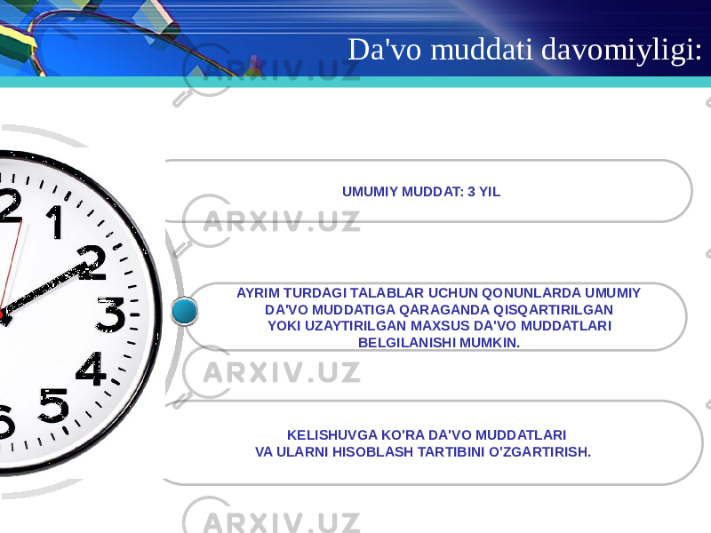 Da&#39;vo muddati davomiyligi: KELISHUVGA KO&#39;RA DA&#39;VO MUDDATLARI VA ULARNI HISOBLASH TARTIBINI O&#39;ZGARTIRISH. AYRIM TURDAGI TALABLAR UCHUN QONUNLARDA UMUMIY DA&#39;VO MUDDATIGA QARAGANDA QISQARTIRILGAN YOKI UZAYTIRILGAN MAXSUS DA&#39;VO MUDDATLARI BELGILANISHI MUMKIN. UMUMIY MUDDAT: 3 YIL 