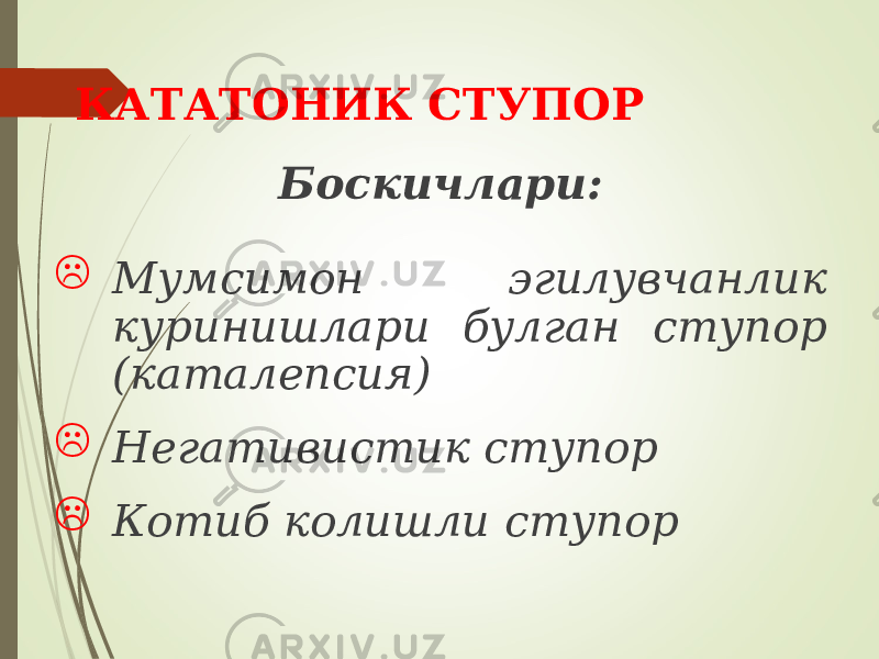 КАТАТОНИК СТУПОР Боскичлари:  Мумсимон эгилувчанлик куринишлари булган ступор (каталепсия)  Негативистик ступор  Котиб колишли ступор 