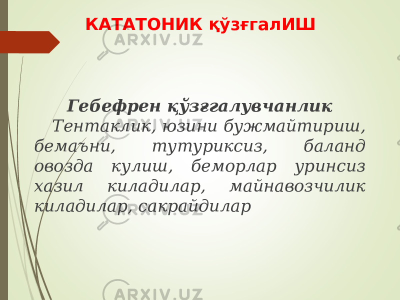 КАТАТОНИК қўзғгалИШ Гебефрен қўзғгалувчанлик Тентаклик, юзини бужмайтириш, бемаъни, тутуриксиз, баланд овозда кулиш, беморлар уринсиз хазил киладилар, майнавозчилик киладилар, сакрайдилар 