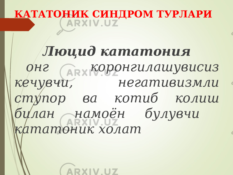 КАТАТОНИК СИНДРОМ ТУРЛАРИ Люцид кататония онг коронгилашувисиз кечувчи, негативизмли ступор ва котиб колиш билан намоён булувчи кататоник холат 