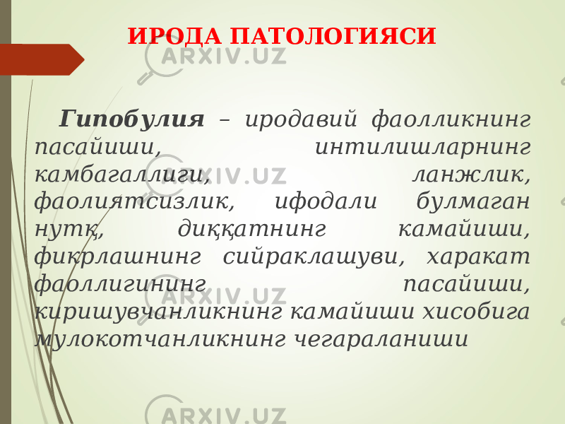 Гипобулия – иродавий фаолликнинг пасайиши, интилишларнинг камбагаллиги, ланжлик, фаолиятсизлик, ифодали булмаган нут қ , диққатнинг камайиши, фикрлашнинг сийраклашуви, харакат фаоллигининг пасайиши, киришувчанликнинг камайиши хисобига мулокотчанликнинг чегараланиши ИРОДА ПАТОЛОГИЯСИ 