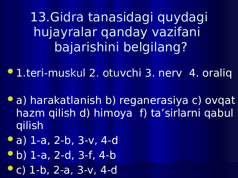 13.Gidra tanasidagi quydagi hujayralar qanday vazifani bajarishini belgilang?  1.teri-muskul 2. otuvchi 3. nerv 4. oraliq  a) harakatlanish b) reganerasiya c) ovqat hazm qilish d) himoya f) ta’sirlarni qabul qilish  a) 1-a, 2-b, 3-v, 4-d  b) 1-a, 2-d, 3-f, 4-b  c) 1-b, 2-a, 3-v, 4-d  d) 1-g, 2-d, 3-b, 4-v 