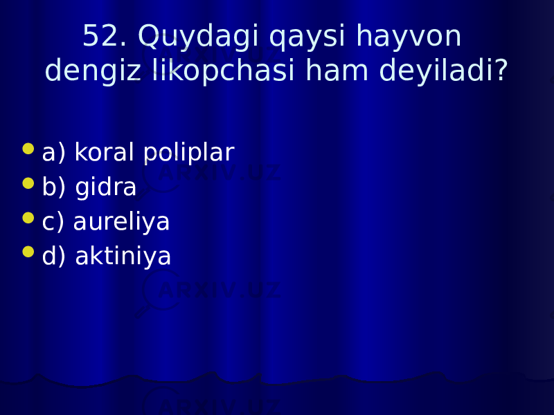 52. Quydagi qaysi hayvon dengiz likopchasi ham deyiladi?  a) koral poliplar  b) gidra  c) aureliya  d) aktiniya 