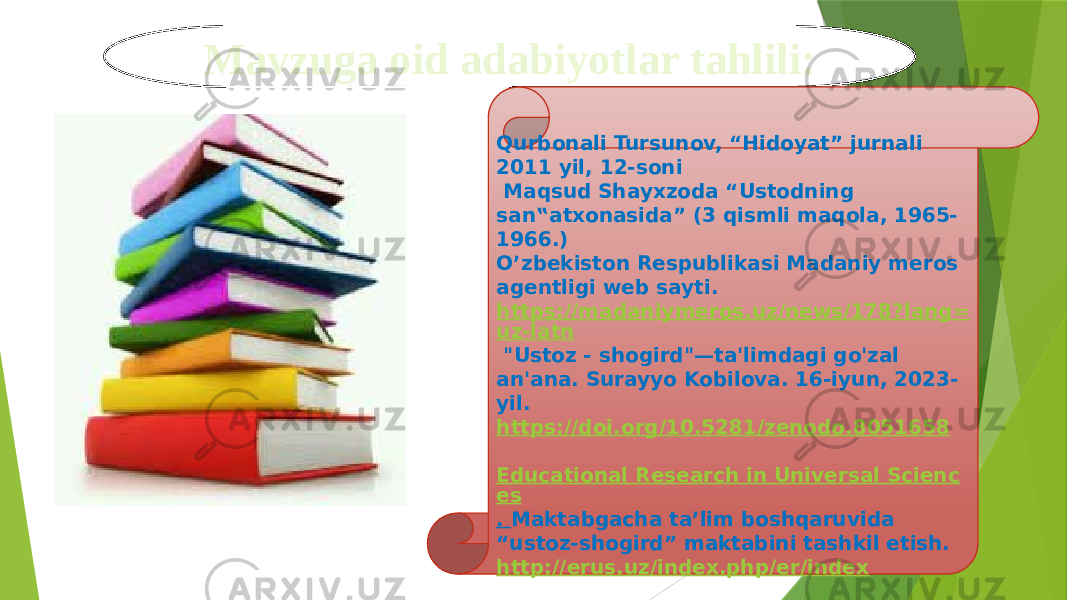 Mavzuga oid adabiyotlar tahlili: Qurbonali Tursunov, “Hidoyat” jurnali 2011 yil, 12-soni Maqsud Shayxzoda “Ustodning san‟atxonasida” (3 qismli maqola, 1965- 1966.) O’zbekiston Respublikasi Madaniy meros agentligi web sayti. https://madaniymeros.uz/news/178?lang= uz-latn &#34;Ustoz - shogird&#34;—ta&#39;limdagi go&#39;zal an&#39;ana. Surayyo Kobilova. 16-iyun, 2023- yil. https://doi.org/10.5281/zenodo.8051658 Educational Research in Universal Scienc es . Maktabgacha ta’lim boshqaruvida “ustoz-shogird” maktabini tashkil etish. http://erus.uz/index.php/er/index 