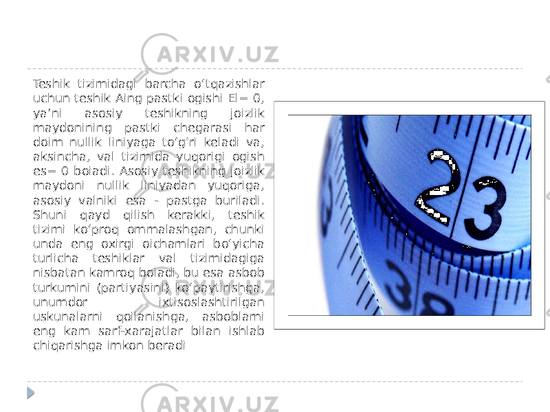 Teshik tizimidagi barcha o‘tqazishlar uchun teshik Aing pastki ogishi El= 0, ya’ni asosiy teshikning joizlik maydonining pastki chegarasi har doim nullik liniyaga to‘g&#39;ri keladi va, aksincha, val tizimida yuqorigi ogish es= 0 boiadi. Asosiy teshikning joizlik maydoni nullik liniyadan yuqoriga, asosiy valniki esa - pastga buriladi. Shuni qayd qilish kerakki, teshik tizimi ko‘proq ommalashgan, chunki unda eng oxirgi oichamlari bo‘yicha turlicha teshiklar val tizimidagiga nisbatan kamroq boiadi, bu esa asbob turkumini (partiyasini) ko‘paytirishga, unumdor ixtisoslashtirilgan uskunalarni qoilanishga, asboblami eng kam sarf-xarajatlar bilan ishlab chiqarishga imkon beradi 