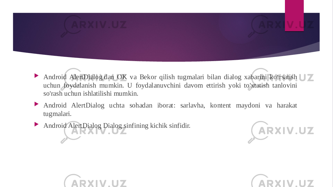  Android AlertDialog dan OK va Bekor qilish tugmalari bilan dialog xabarini koʻrsatish uchun foydalanish mumkin. U foydalanuvchini davom ettirish yoki to&#39;xtatish tanlovini so&#39;rash uchun ishlatilishi mumkin.  Android AlertDialog uchta sohadan iborat: sarlavha, kontent maydoni va harakat tugmalari.  Android AlertDialog Dialog sinfining kichik sinfidir. 