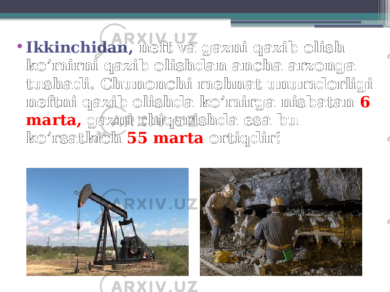 • Ikkinchidan, neft va gazni qazib olish ko’mirni qazib olishdan ancha arzonga tushadi. Chunonchi mehnat unumdorligi neftni qazib olishda ko’mirga nisbatan 6 marta, gazni chiqarishda esa bu ko’rsatkich 55 marta ortiqdir! 