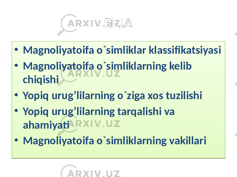 REJA • Magnoliyatoifa o`simliklar klassifikatsiyasi • Magnoliyatoifa o`simliklarning kelib chiqishi • Yopiq urug’lilarning o`ziga xos tuzilishi • Yopiq urug’lilarning tarqalishi va ahamiyati • Magnoliyatoifa o`simliklarning vakillari01 01 01 01 1E0D 01 1F 01 1F 02 01 01 