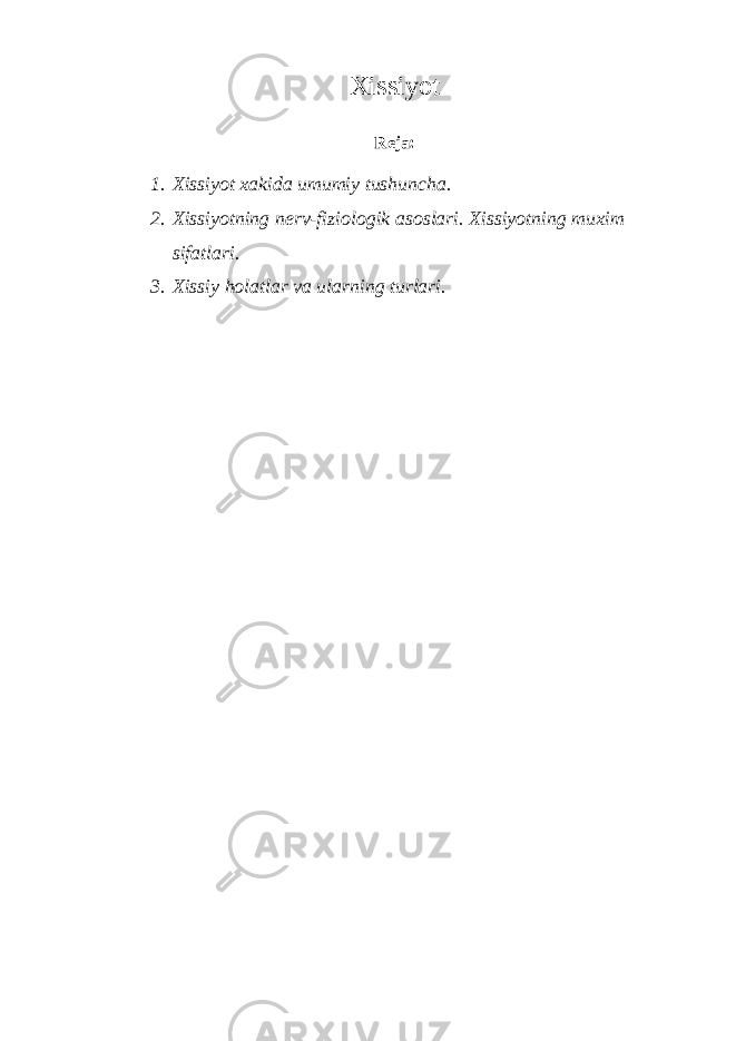 Xissiyot R е ja: 1. Xissiyot xakida umumiy tushuncha. 2. Xissiyotning n е rv-fiziologik asoslari. Xissiyotning muxim sifatlari. 3. Xissiy holatlar va ularning turlari. 