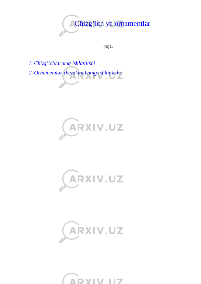 Chizg’ich vа оrnаmеntlаr Reja: 1. Chizg’ichl а rning ishlatilishi 2. О rn а m е ntl а r (b е z а kl а r) ning ishlatilishi 