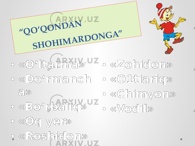 “ Q O ‘Q O N D A N S H O H I M A R D O N G A ”• «O‘ltarma» • «Do‘rmanch a» • «Bo‘rbaliq» • «Oq yer» • «Roshidon» • «Zohidon» • «O1tiariq» • «Chimyon» • «Vodil» 