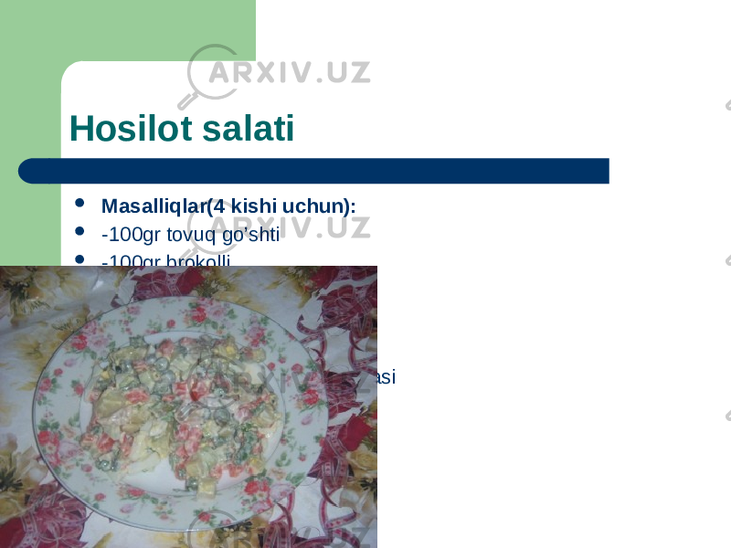 Hosilot salati  Masalliqlar(4 kishi uchun):  -100gr tovuq go’shti  -100gr brokolli  -1dona sabzi  -1dona bodring  -1dona kartoshka  -0.5stakan ko’kno’xot konservasi  -3-4osh-q mayonez 