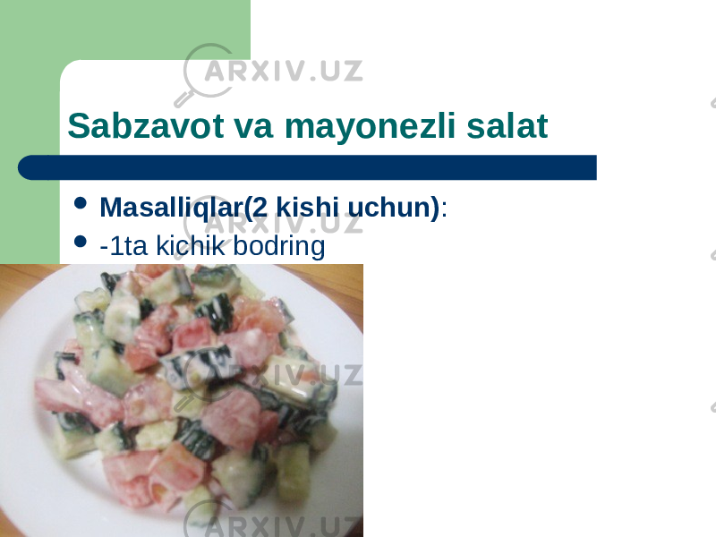 Sabzavot va mayonezli salat  Masalliqlar(2 kishi uchun) :  -1ta kichik bodring  -1dona pamildori  -1osh-q mayonez  -tuz 