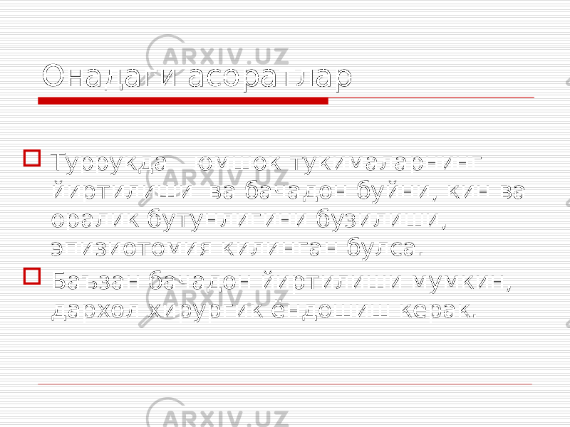 Онадаги асоратлар  Туррукда юмшок тукималарнинг йиртилиши ва бачадон буйни, кин ва оралик бутунлигини бузилиши, эпизиотомия килинган булса.  Баъзан бачадон йиртилиши мумкин, дархол хирургик ёндошиш керак. 