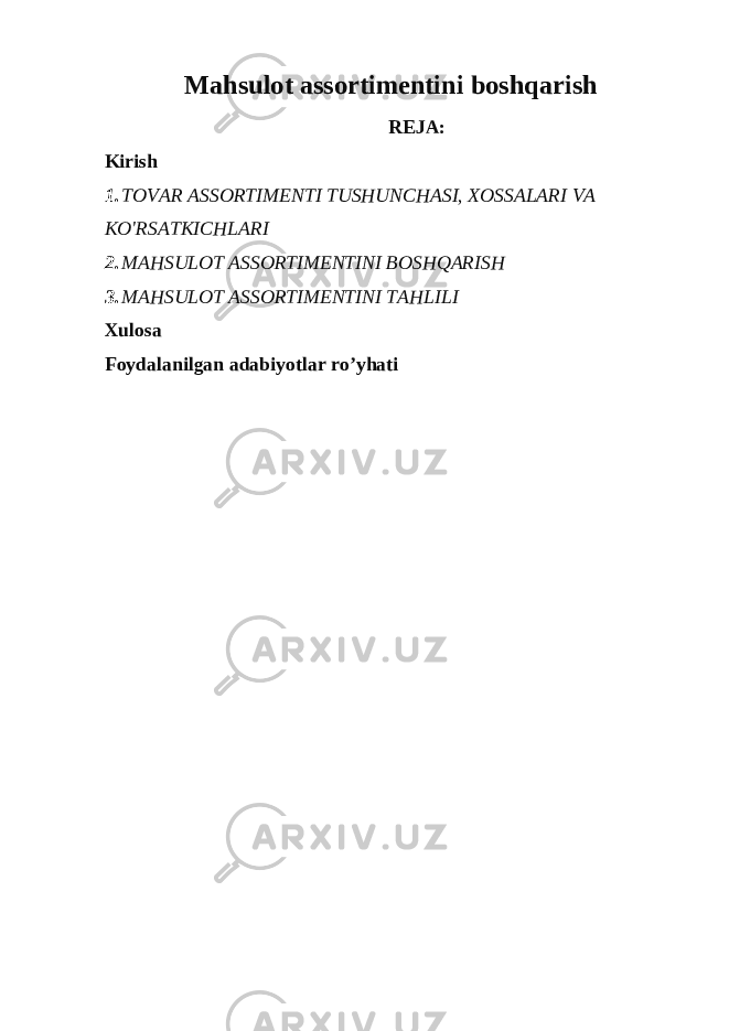 Mahsulot assortimentini boshqarish REJA: Kirish 1. TOVAR ASSORTIMENTI TUSHUNCHASI, XOSSALARI VA KO&#39;RSATKICHLARI 2. MAHSULOT ASSORTIMENTINI BOSHQARISH 3. MAHSULOT ASSORTIMENTINI TAHLILI Xulosa Foydalanilgan adabiyotlar ro’yhati 