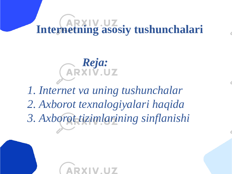 Internetning asosiy tushunchalari Reja: 1. Internet va uning tushunchalar 2. Axborot texnalogiyalari haqida 3. Axborot tizimlarining sinflanishi 