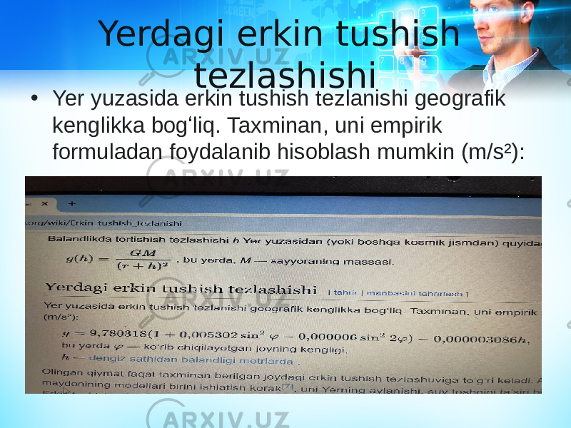 Yerdagi erkin tushish tezlashishi • Yer yuzasida erkin tushish tezlanishi geografik kenglikka bogʻliq. Taxminan, uni empirik formuladan foydalanib hisoblash mumkin (m/s²): 