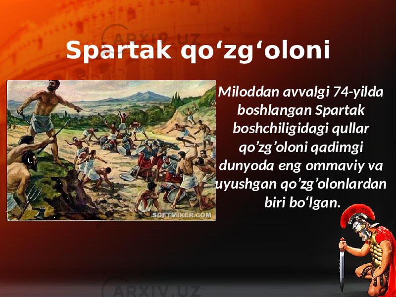 Spartak qo‘zg‘oloni Miloddan avvalgi 74-yilda boshlangan Spartak boshchiligidagi qullar qo’zg’oloni qadimgi dunyoda eng ommaviy va uyushgan qo’zg’olonlardan biri bo‘lgan. 
