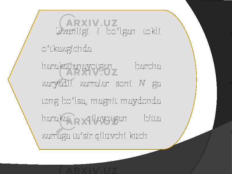 Uzunligi l bo‘lgan tokli o‘tkazgichda harakatlanayotgan barcha zaryadli zarralar soni N ga teng bo‘lsa, magnit maydonda harakat qilayotgan bitta zarraga ta’sir qiluvchi kuch 