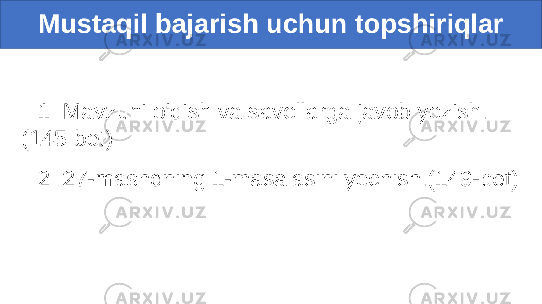 1. Mavzuni o‘qish va savollarga javob yozish. (145-bet) 2. 27-mashqning 1-masalasini yechish.(149-bet) Mustaqil bajarish uchun topshiriqlar 