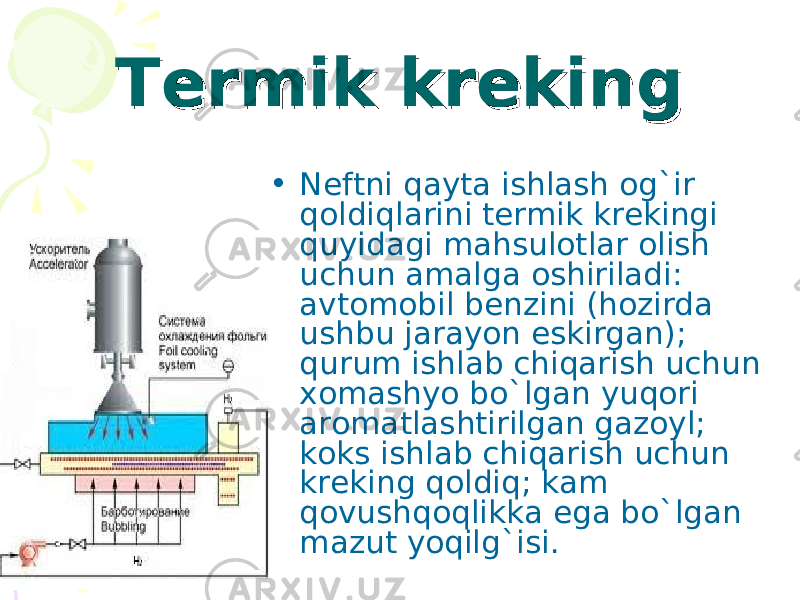 Termik krekingTermik kreking • Neftni qayta ishlash og`ir qoldiqlarini termik krekingi quyidagi mahsulotlar olish uchun amalga oshiriladi: avtomobil benzini (hozirda ushbu jarayon eskirgan); qurum ishlab chiqarish uchun xomashyo bo`lgan yuqori aromatlashtirilgan gazoyl; koks ishlab chiqarish uchun kreking qoldiq; kam qovushqoqlikka ega bo`lgan mazut yoqilg`isi. 