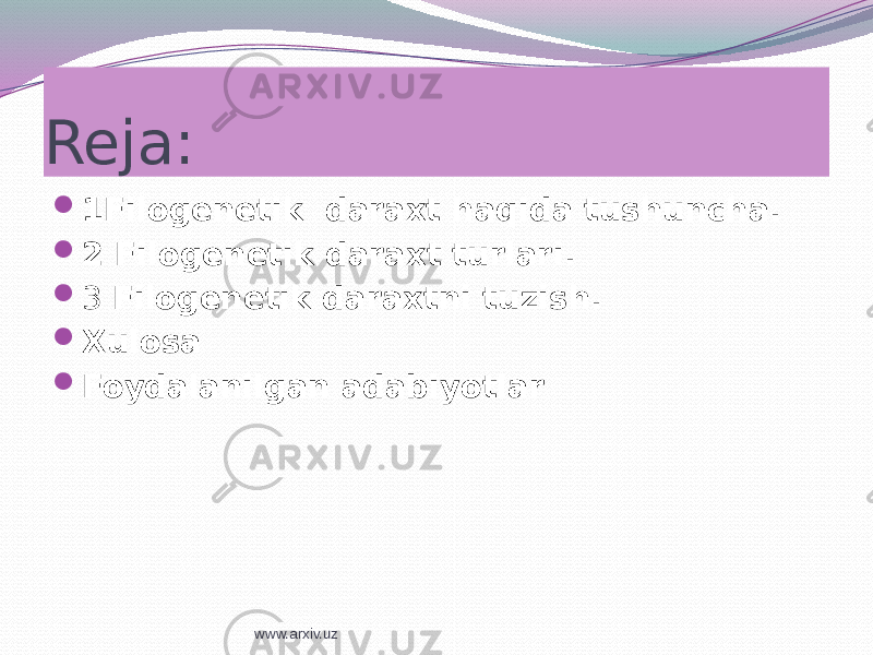  1Filogenetik daraxt haqida tushuncha.  2 Filogenetik daraxt turlari.  3 Filogenetik daraxtni tuzish.  Xulosa  Foydalanilgan adabiyotlarReja: www.arxiv.uz 