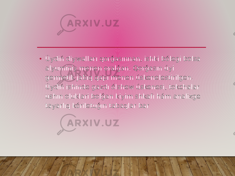 • Úydiń diywalları qorǵasınnan, ishki bólegi bolsa alyuminiy menen oralǵan. Qorǵasın úyi germetik jabıq qapı menen úskenelestirilgen. Úydiń ishinde gazdı ólshew úskenesi, tokchalar ushın oluklari bolǵan kiyim shkafı hám analizge tayarlıq kóriletuǵın tabaqlar bar 