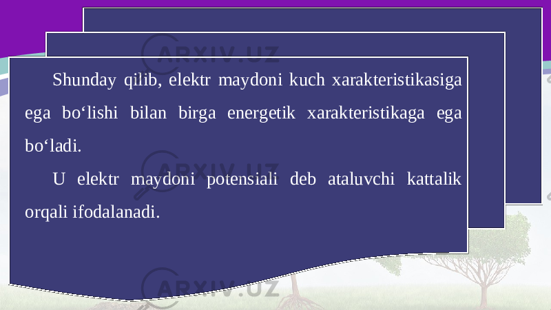 Shunday qilib, elektr maydoni kuch xarakteristikasiga ega bo‘lishi bilan birga energetik xarakteristikaga ega bo‘ladi. U elektr maydoni potensiali deb ataluvchi kattalik orqali ifodalanadi. 