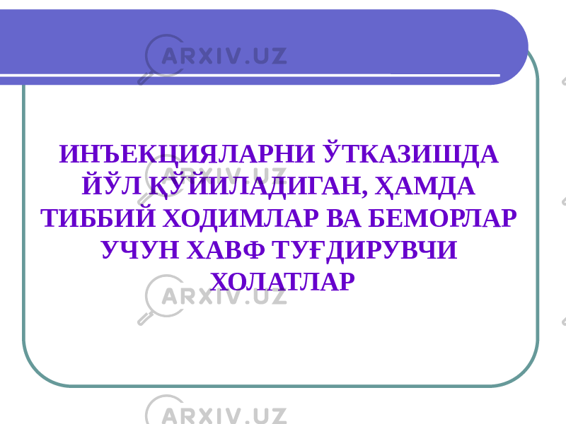 ИНЪЕКЦИЯЛАРНИ ЎТКАЗИШДА ЙЎЛ ҚЎЙИЛАДИГАН, ҲАМДА ТИББИЙ ХОДИМЛАР ВА БЕМОРЛАР УЧУН ХАВФ ТУҒДИРУВЧИ ХОЛАТЛАР 