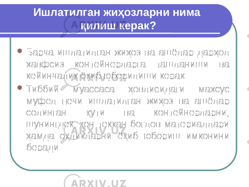 Ишлатилган жиҳозларни нима қилиш керак?  Барча ишлатилган жиҳоз ва ашёлар дарҳол хавфсиз контейнерларга ташланиши ва кейинчалик ёқиб юборилиши керак.  Тиббий муассаса ҳовлисидаги махсус муфел печи ишлатилган жиҳоз ва ашёлар солинган қути ва контейнерларни, шунингдек, қон теккан боғлов материаллари ҳамда оқликларни ёқиб юбориш имконини беради. 