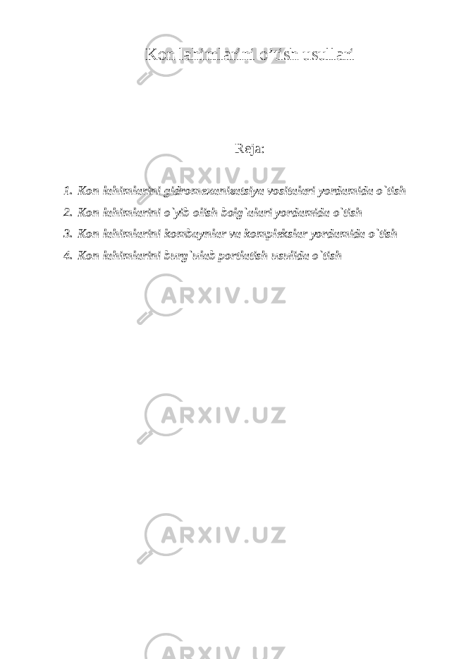 K о n l а himl а rini o’tish usull а ri Reja: 1. Kon lahimlarini gidromexanizatsiya vositalari yordamida o`tish 2. Kon lahimlarini o`yib olish bolg`alari yordamida o`tish 3. Kon lahimlarini kombaynlar va komplekslar yordamida o`tish 4. Kon lahimlarini burg`ulab portlatish usulida o`tish 