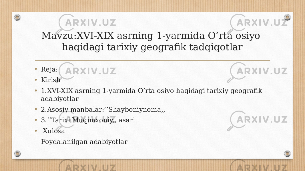 Mavzu:XVI-XIX asrning 1-yarmida O’rta osiyo haqidagi tarixiy geografik tadqiqotlar • Reja: • Kirish • 1.XVI-XIX asrning 1-yarmida O’rta osiyo haqidagi tarixiy geografik adabiyotlar • 2.Asosiy manbalar:’’Shayboniynoma,, • 3.‘’Tarixi Muqimxoniy,, asari • Xulosa Foydalanilgan adabiyotlar 