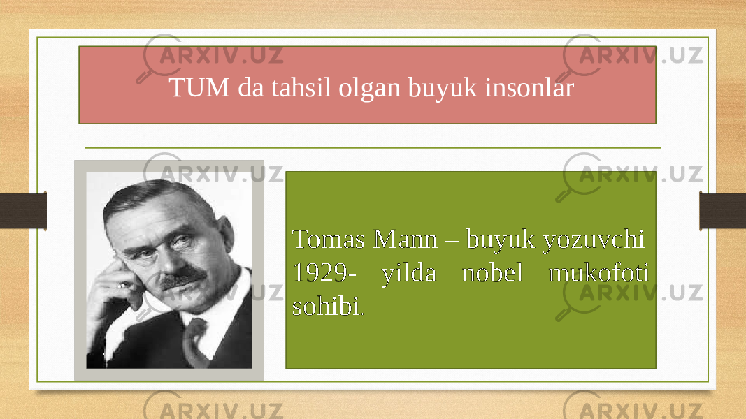  TUM da tahsil olgan buyuk insonlar Tomas Mann – buyuk yozuvchi 1929- yilda nobel mukofoti sohibi . 