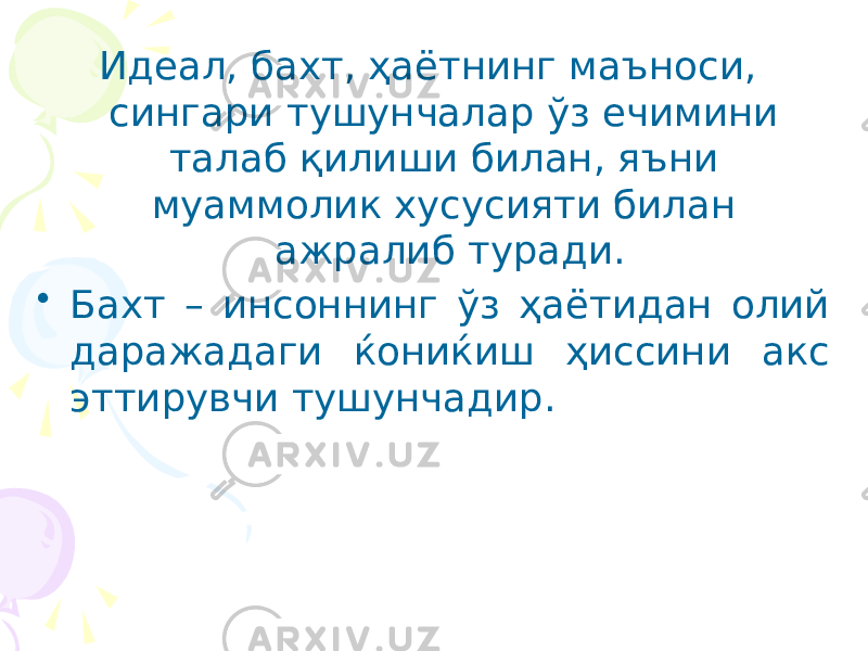 Идеал, бахт, ҳаётнинг маъноси, сингари тушунчалар ўз ечимини талаб қилиши билан, яъни муаммолик хусусияти билан ажралиб туради. • Бахт – инсоннинг ўз ҳаётидан олий даражадаги ќониќиш ҳиссини акс эттирувчи тушунчадир. 