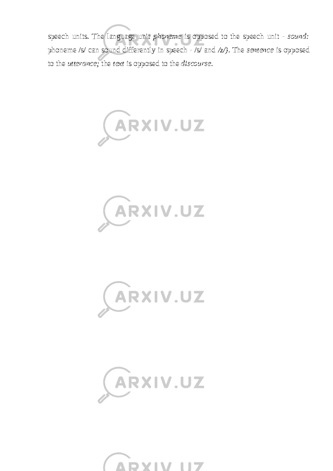 speech units. The language unit phoneme is opposed to the speech unit - sound: phoneme /s/ can sound differently in speech - /s/ and /z/). The sentence is opposed to the utterance; the text is opposed to the discourse. 