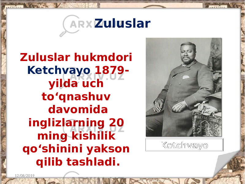 Zuluslar 12/08/2019 11Zuluslar hukmdori Ketchvayo 1879- yilda uch to‘qnashuv davomida inglizlarning 20 ming kishilik qo‘shinini yakson qilib tashladi. Ketchvayo 