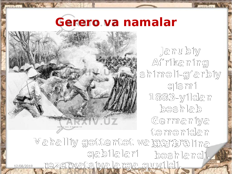 Gerero va namalar 12/08/2019 14Janubiy Afrikaning shimoli-g‘arbiy qismi 1883-yildan boshlab Germaniya tomonidan bosib olina boshlandi. Mahalliy gottentot va gerero qabilalari rezervatsiyalarga quvildi. 