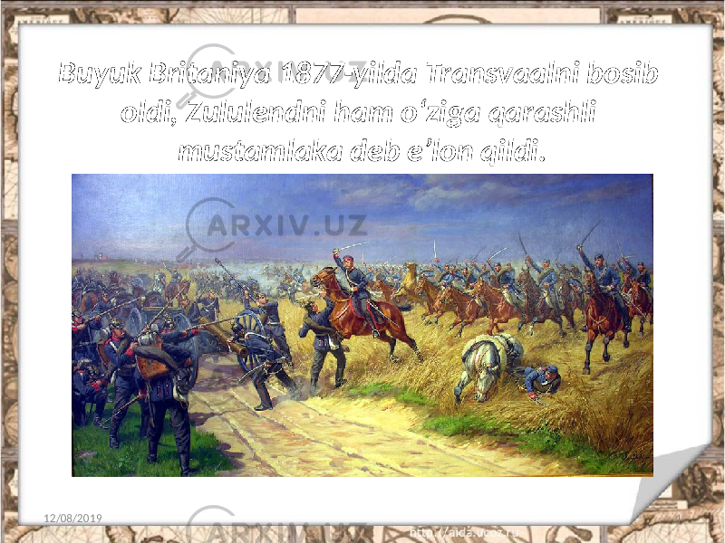12/08/2019 4Buyuk Britaniya 1877-yilda Transvaalni bosib oldi, Zululendni ham o‘ziga qarashli mustamlaka deb e’lon qildi. 