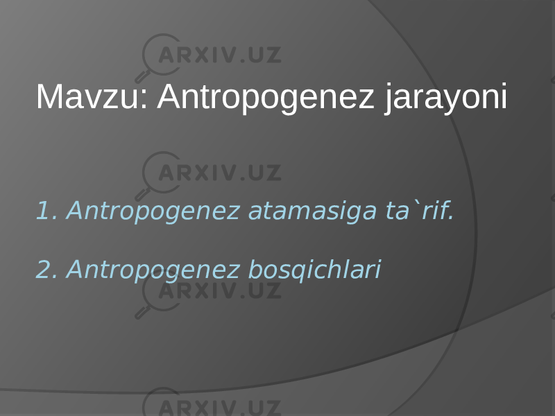 1. Antropogenez atamasiga ta`rif. 2. Antropogenez bosqichlari Mavzu: Antropogenez jarayoni 