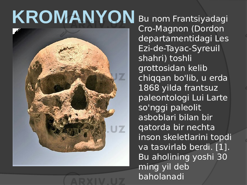 Bu nom Frantsiyadagi Cro-Magnon (Dordon departamentidagi Les Ezi-de-Tayac-Syreuil shahri) toshli grottosidan kelib chiqqan bo&#39;lib, u erda 1868 yilda frantsuz paleontologi Lui Larte so&#39;nggi paleolit asboblari bilan bir qatorda bir nechta inson skeletlarini topdi va tasvirlab berdi. [1]. Bu aholining yoshi 30 ming yil deb baholanadiKROMANYON 