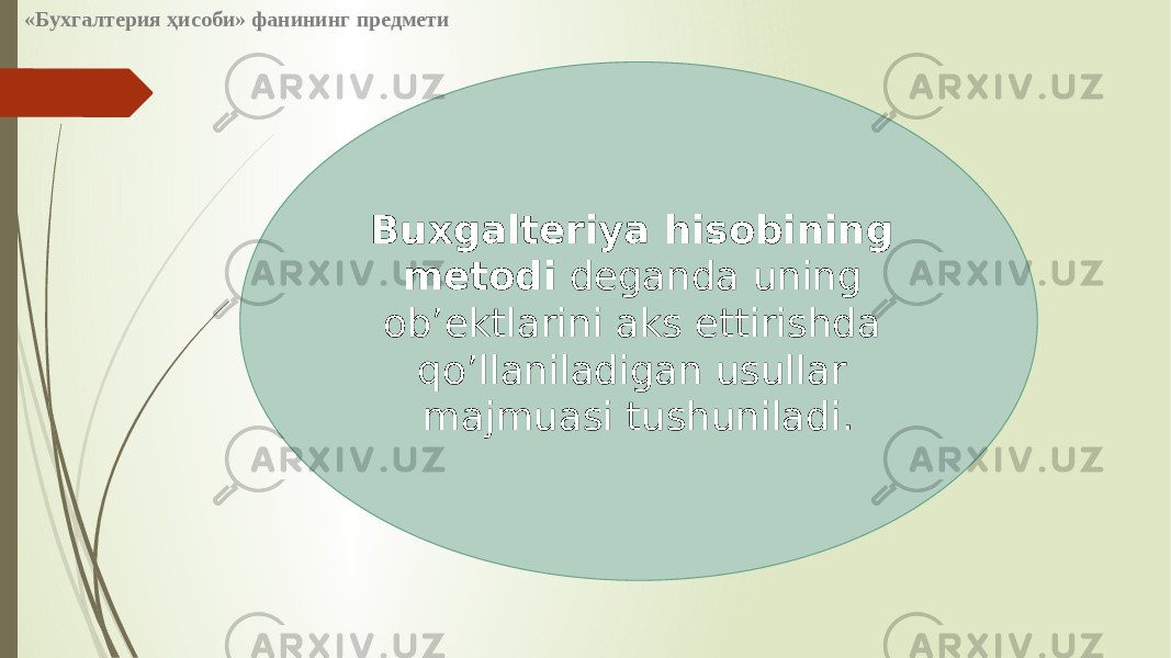 Buxgalteriya hisobining metodi deganda uning obʼektlarini aks ettirishda qoʼllaniladigan usullar majmuasi tushuniladi.«Бухгалтерия ҳисоби» фанининг предмети 