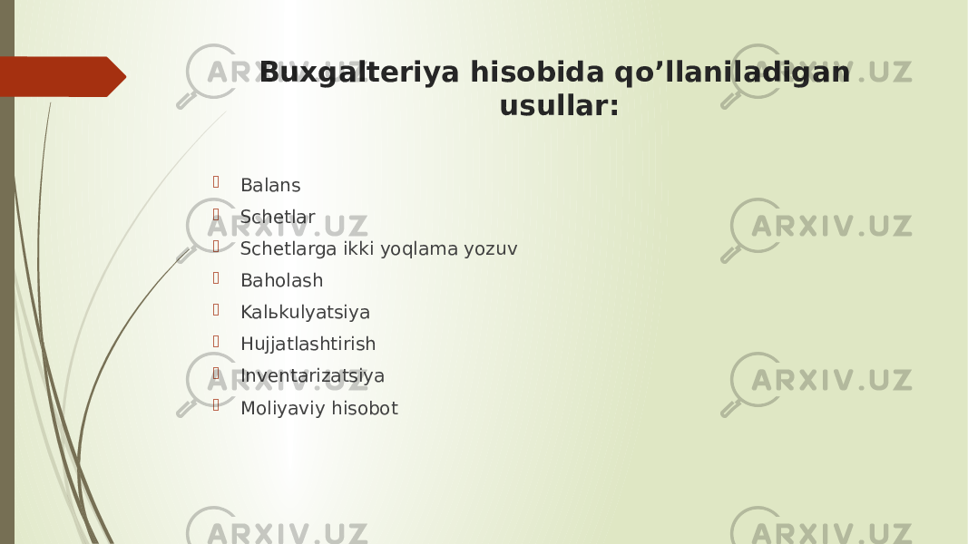 Buxgalteriya hisobida qo’llaniladigan usullar:  Balans  Schetlar  Schetlarga ikki yoqlama yozuv  Baholash  Kalьkulyatsiya  Hujjatlashtirish  Inventarizatsiya  Moliyaviy hisobot 