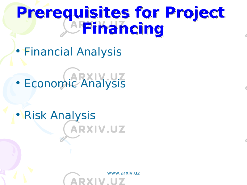 Prerequisites for Project Prerequisites for Project FinancingFinancing • Financial Analysis • Economic Analysis • Risk Analysis www.arxiv.uz 