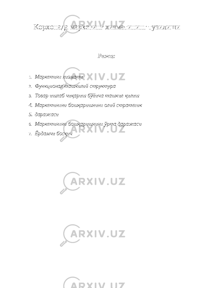 Корхонада маркетинг хизматининг тузилиши Режа: 1. Маркетинг хизмати 2. Функционал ташкилий структура 3. Товар ишлаб чиқариш бўйича ташкил қилиш 4. Маркетингни бошқаришнинг олий стратегик 5. даражаси 6. Маркетингни бошқаришнинг ўрта даражаси 7. Ёрдамчи босқич 